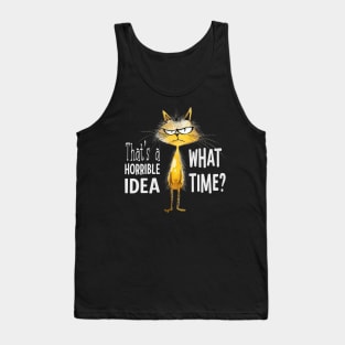 That's A Horrible Idea, What Time? Funny Sarcastic Cat Tank Top